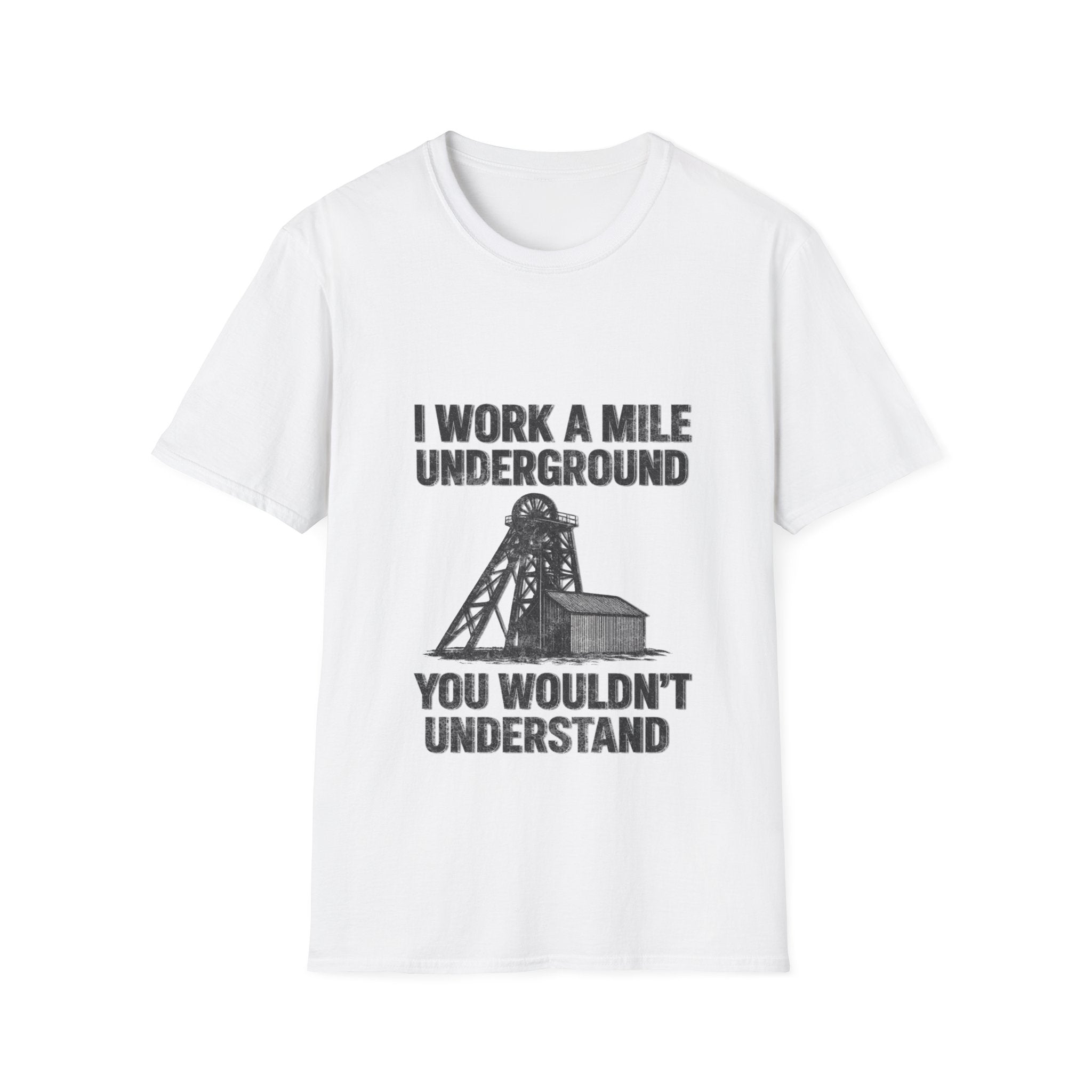 “I Work a Mile Down… You Wouldn’t Understand” T-Shirt