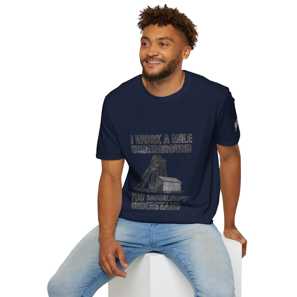 “I Work a Mile Down… You Wouldn’t Understand” T-Shirt