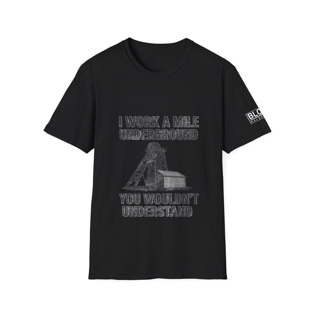 “I Work a Mile Down… You Wouldn’t Understand” T-Shirt