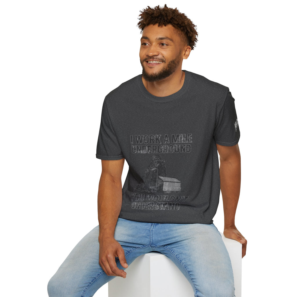 “I Work a Mile Down… You Wouldn’t Understand” T-Shirt